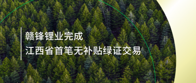 提升绿电占比，新利官方网站锂业完成江西省内首笔无补贴绿证交易